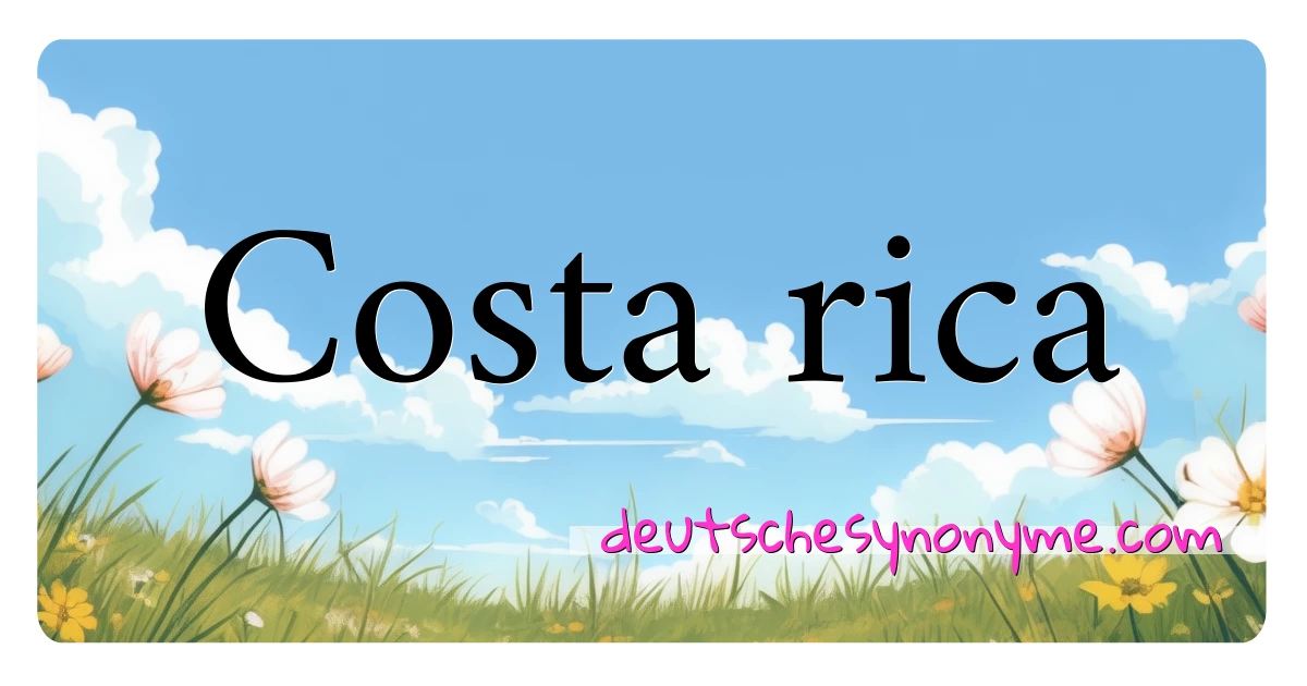 Costa rica Synonyme Kreuzworträtsel bedeuten Erklärung und Verwendung