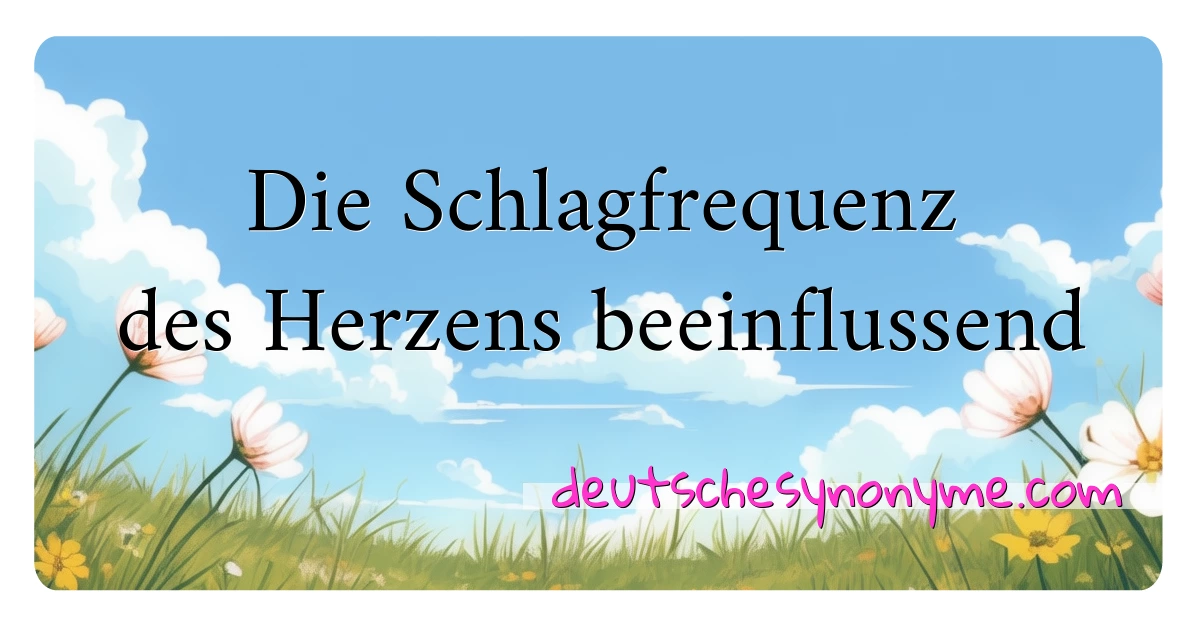 Die Schlagfrequenz des Herzens beeinflussend Synonyme Kreuzworträtsel bedeuten Erklärung und Verwendung