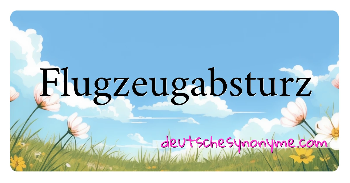 Flugzeugabsturz Synonyme Kreuzworträtsel bedeuten Erklärung und Verwendung