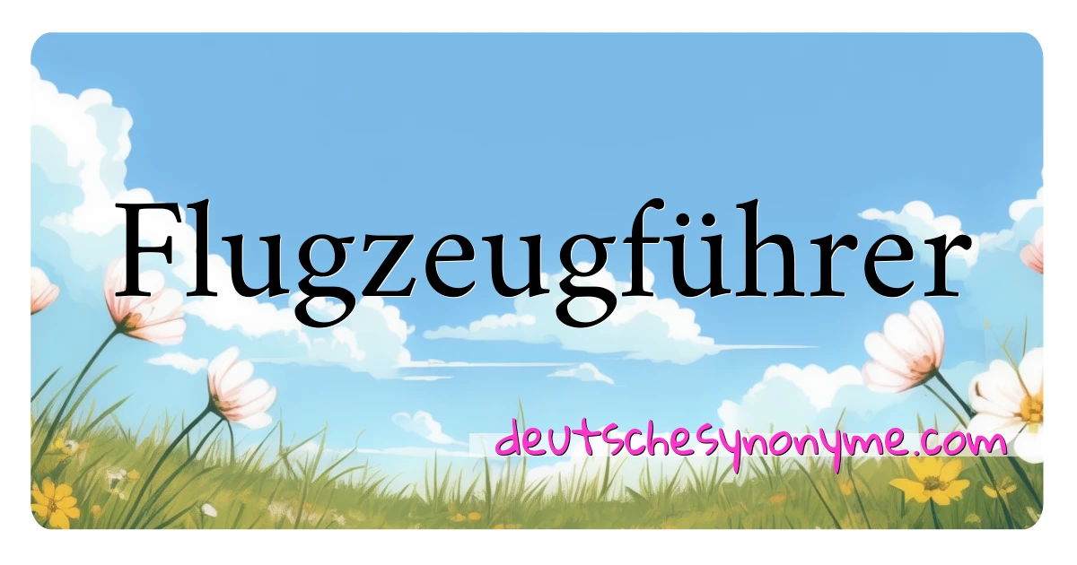 Flugzeugführer Synonyme Kreuzworträtsel bedeuten Erklärung und Verwendung