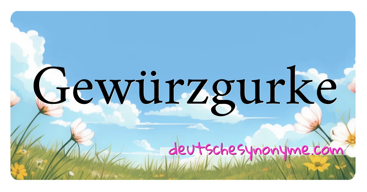 Gewürzgurke Synonyme Kreuzworträtsel bedeuten Erklärung und Verwendung