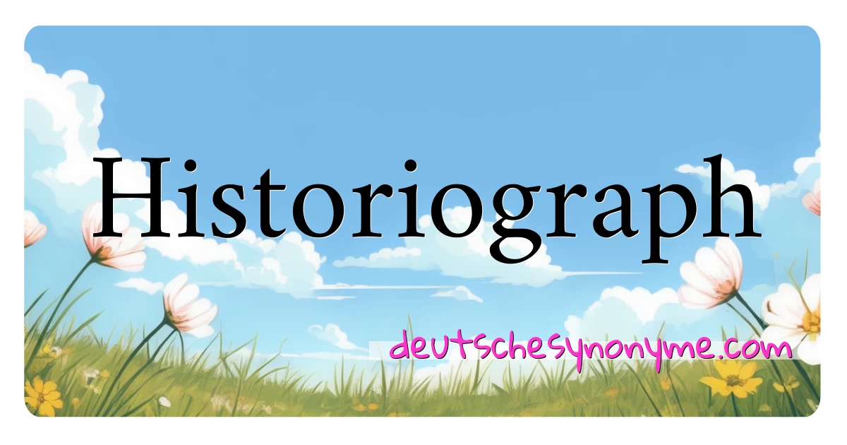 Historiograph Synonyme Kreuzworträtsel bedeuten Erklärung und Verwendung