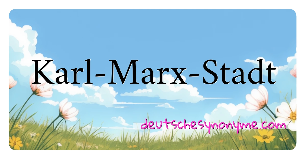 Karl-Marx-Stadt Synonyme Kreuzworträtsel bedeuten Erklärung und Verwendung