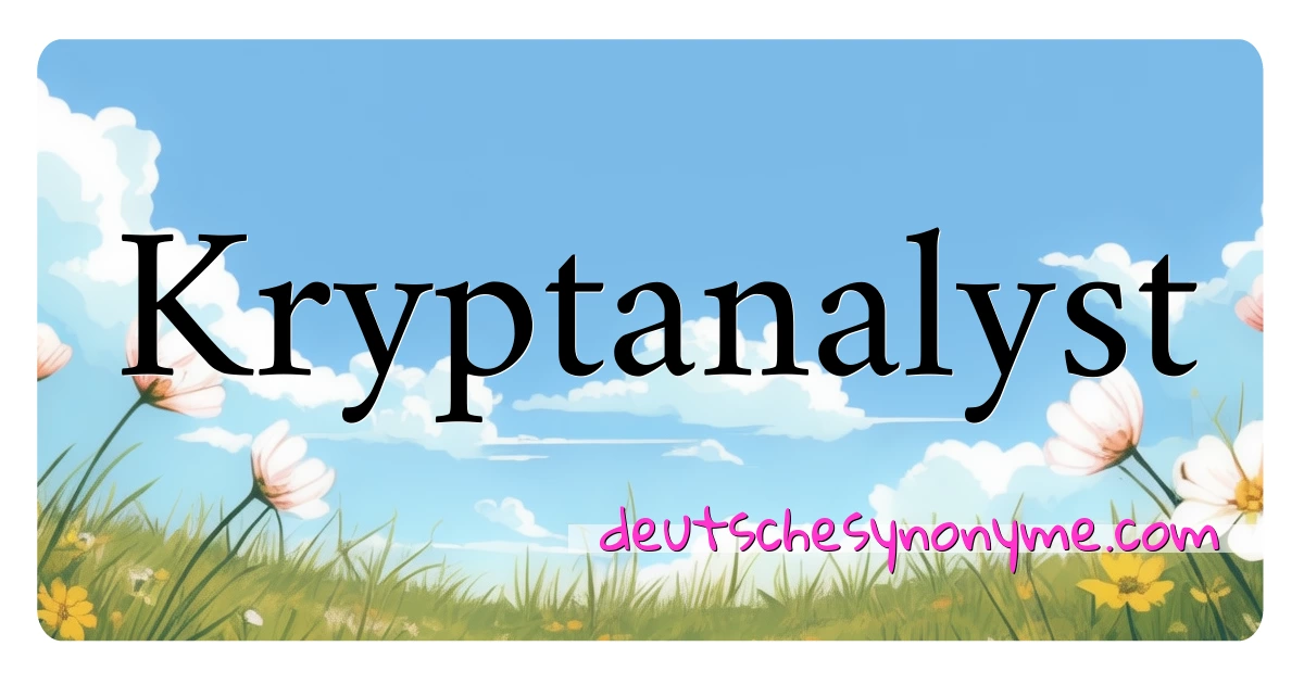 Kryptanalyst Synonyme Kreuzworträtsel bedeuten Erklärung und Verwendung