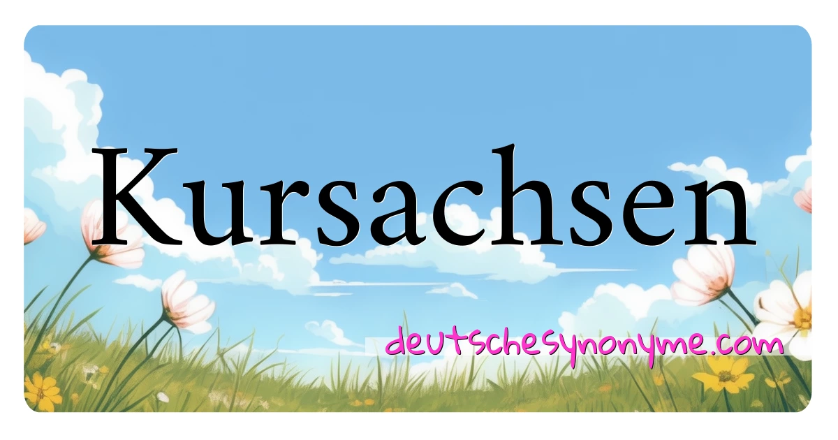 Kursachsen Synonyme Kreuzworträtsel bedeuten Erklärung und Verwendung