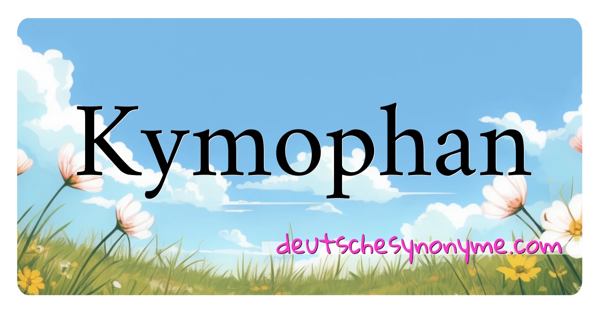 Kymophan Synonyme Kreuzworträtsel bedeuten Erklärung und Verwendung