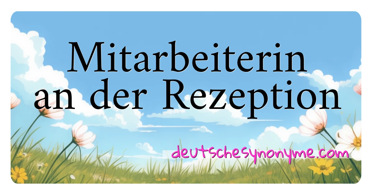 Mitarbeiterin an der Rezeption Synonyme Kreuzworträtsel bedeuten Erklärung und Verwendung