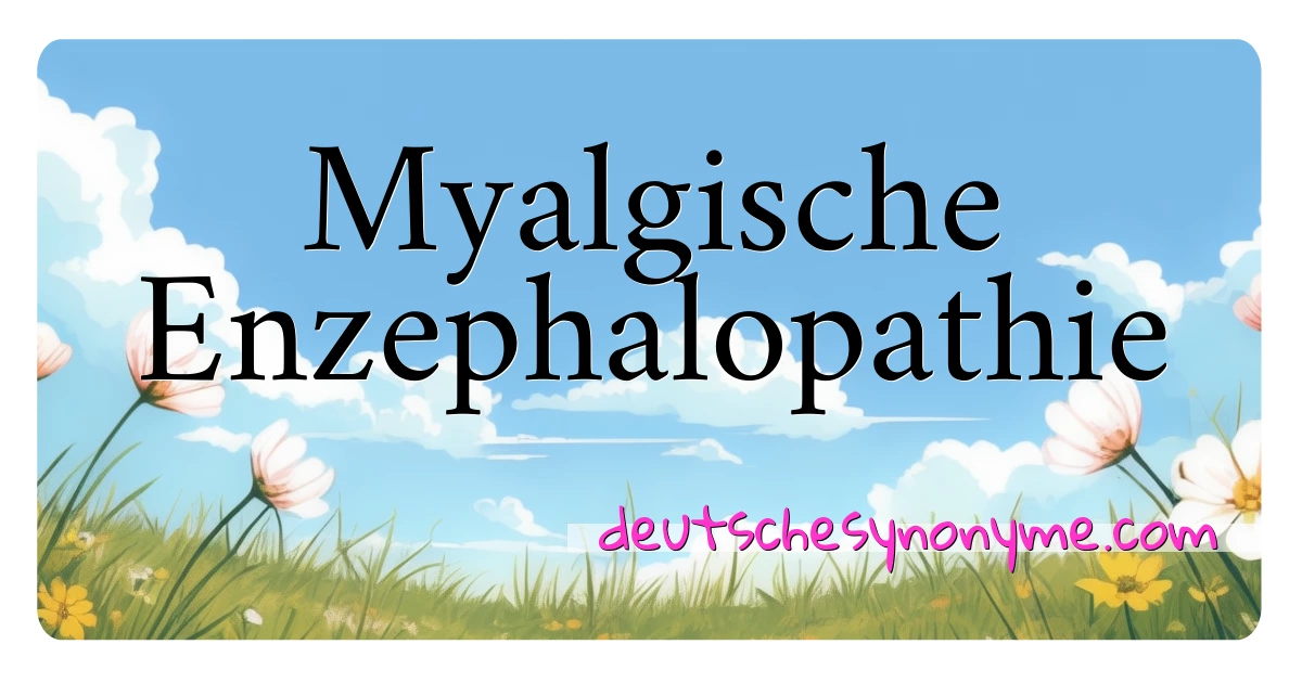 Myalgische Enzephalopathie Synonyme Kreuzworträtsel bedeuten Erklärung und Verwendung