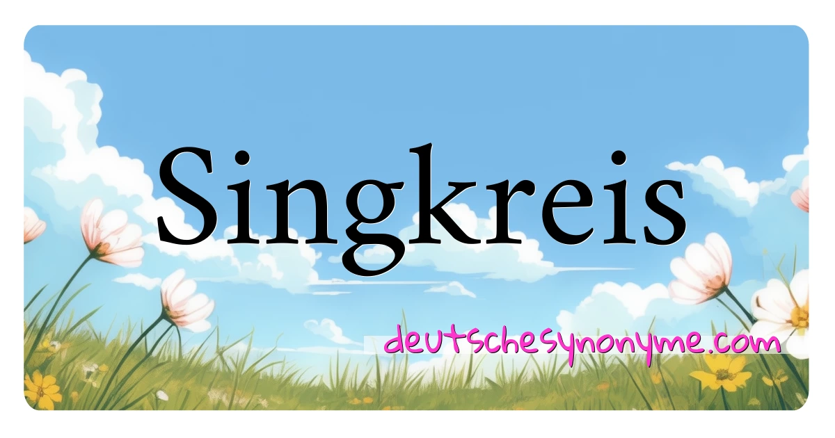 Singkreis Synonyme Kreuzworträtsel bedeuten Erklärung und Verwendung