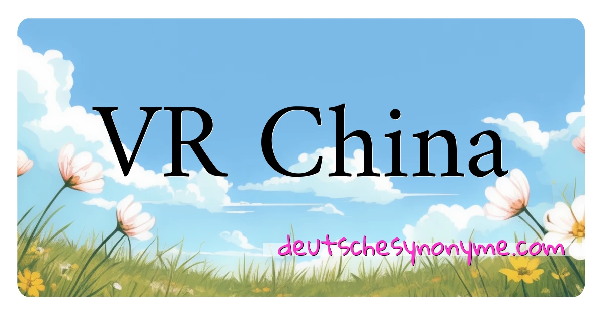 VR China Synonyme Kreuzworträtsel bedeuten Erklärung und Verwendung