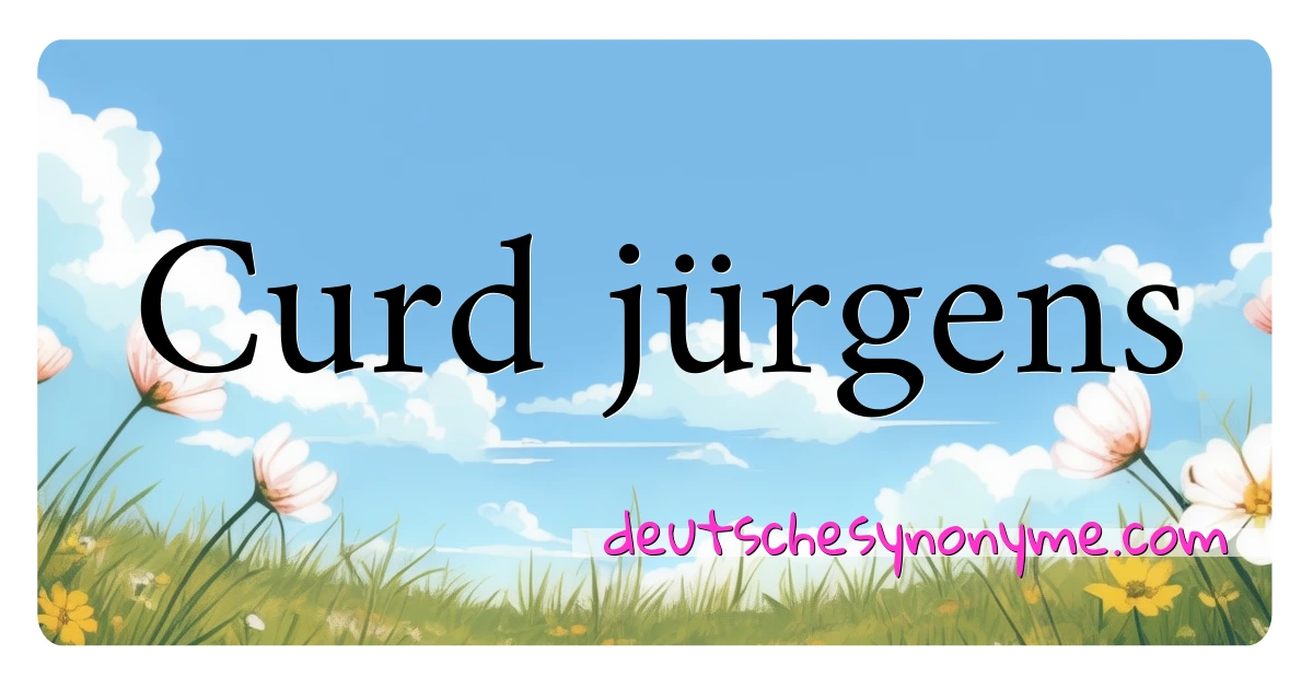 Curd jürgens Synonyme Kreuzworträtsel bedeuten Erklärung und Verwendung