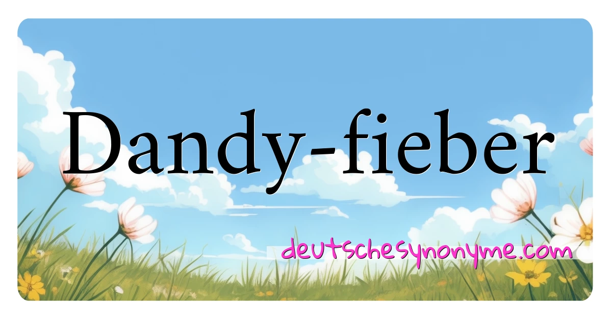 Dandy-fieber Synonyme Kreuzworträtsel bedeuten Erklärung und Verwendung