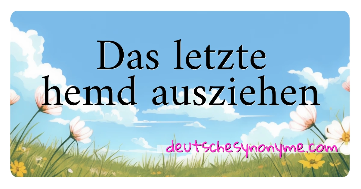 Das letzte hemd ausziehen Synonyme Kreuzworträtsel bedeuten Erklärung und Verwendung