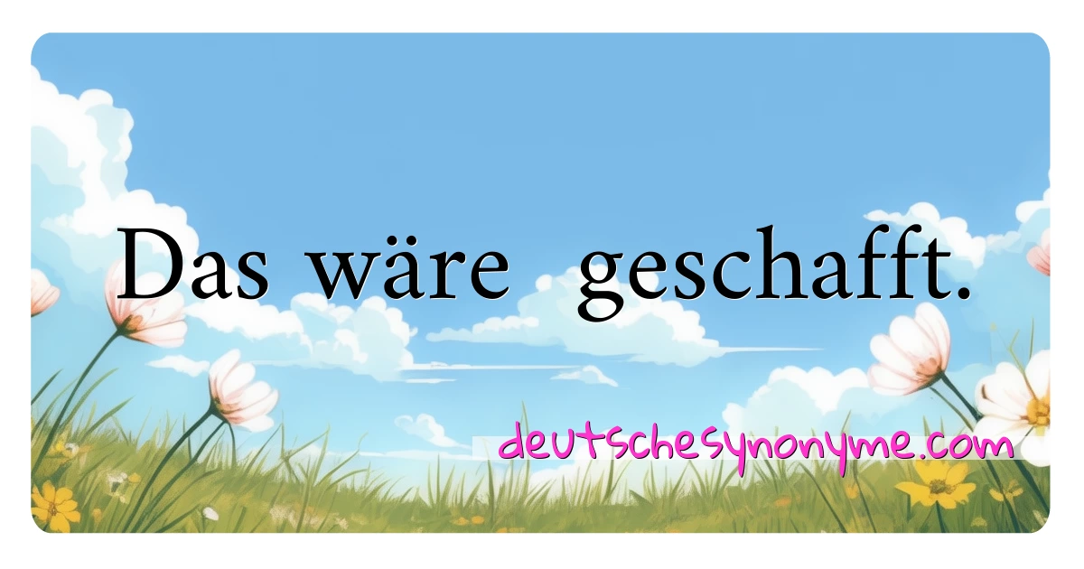 Das wäre  geschafft. Synonyme Kreuzworträtsel bedeuten Erklärung und Verwendung