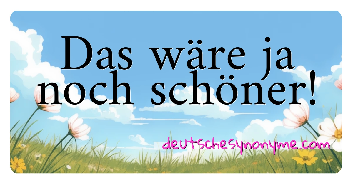 Das wäre ja noch schöner! Synonyme Kreuzworträtsel bedeuten Erklärung und Verwendung