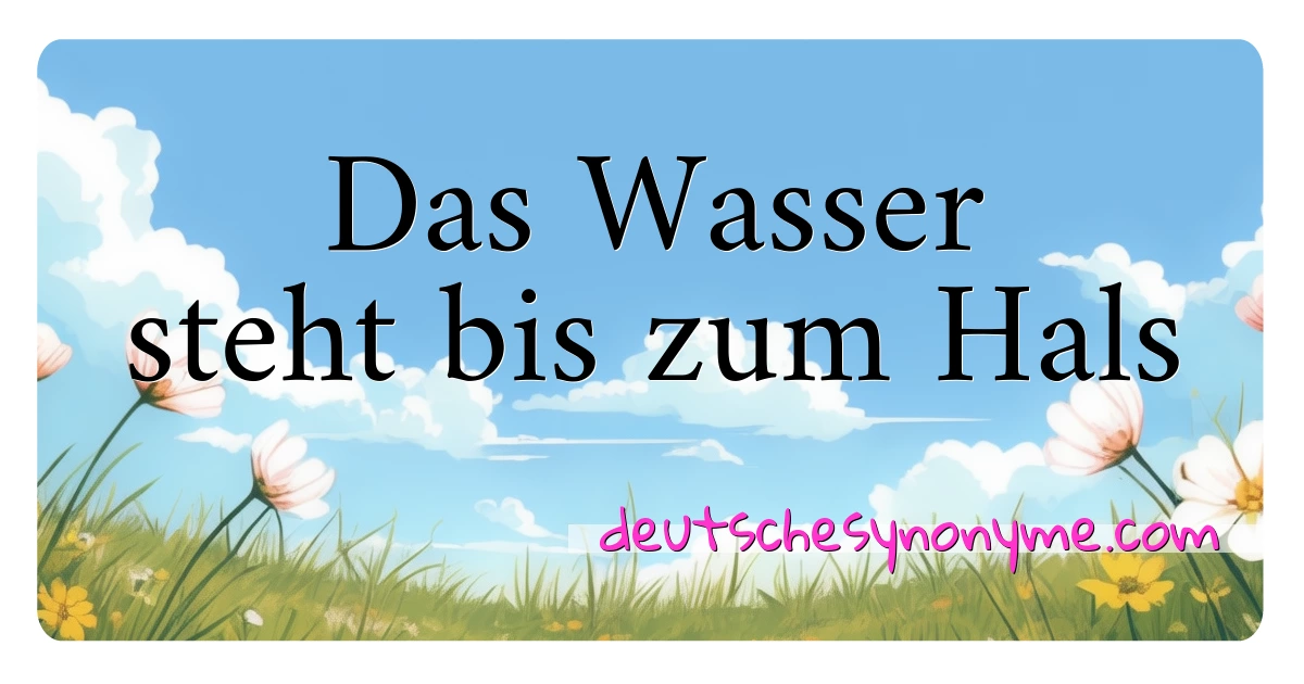 Das Wasser steht bis zum Hals Synonyme Kreuzworträtsel bedeuten Erklärung und Verwendung