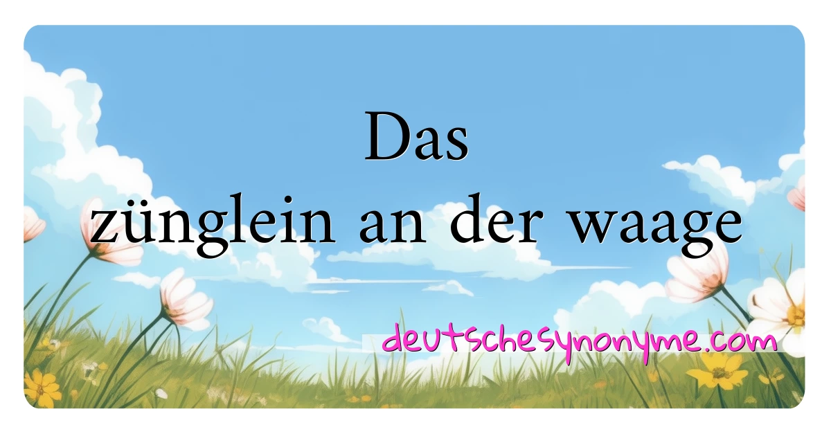 Das zünglein an der waage Synonyme Kreuzworträtsel bedeuten Erklärung und Verwendung