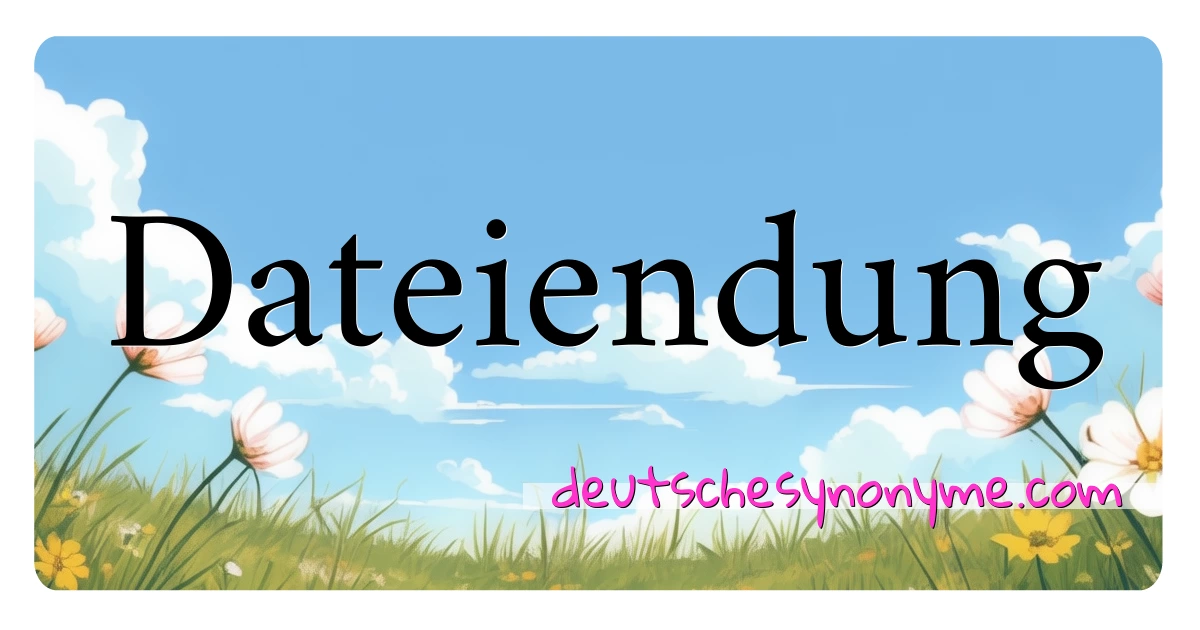 Dateiendung Synonyme Kreuzworträtsel bedeuten Erklärung und Verwendung