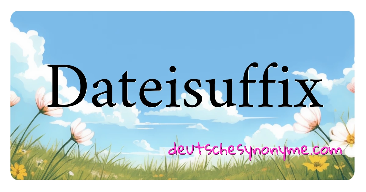 Dateisuffix Synonyme Kreuzworträtsel bedeuten Erklärung und Verwendung