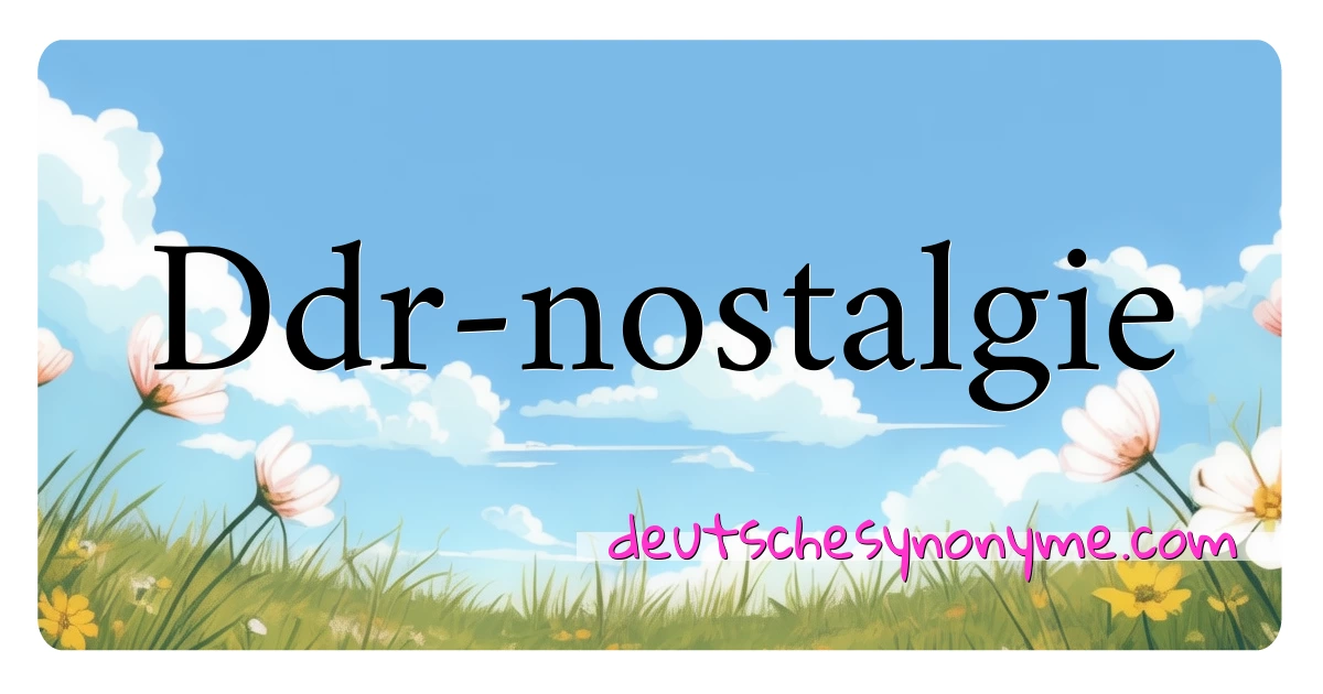 Ddr-nostalgie Synonyme Kreuzworträtsel bedeuten Erklärung und Verwendung