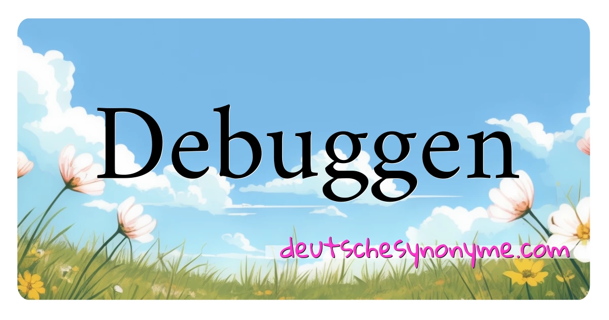 Debuggen Synonyme Kreuzworträtsel bedeuten Erklärung und Verwendung