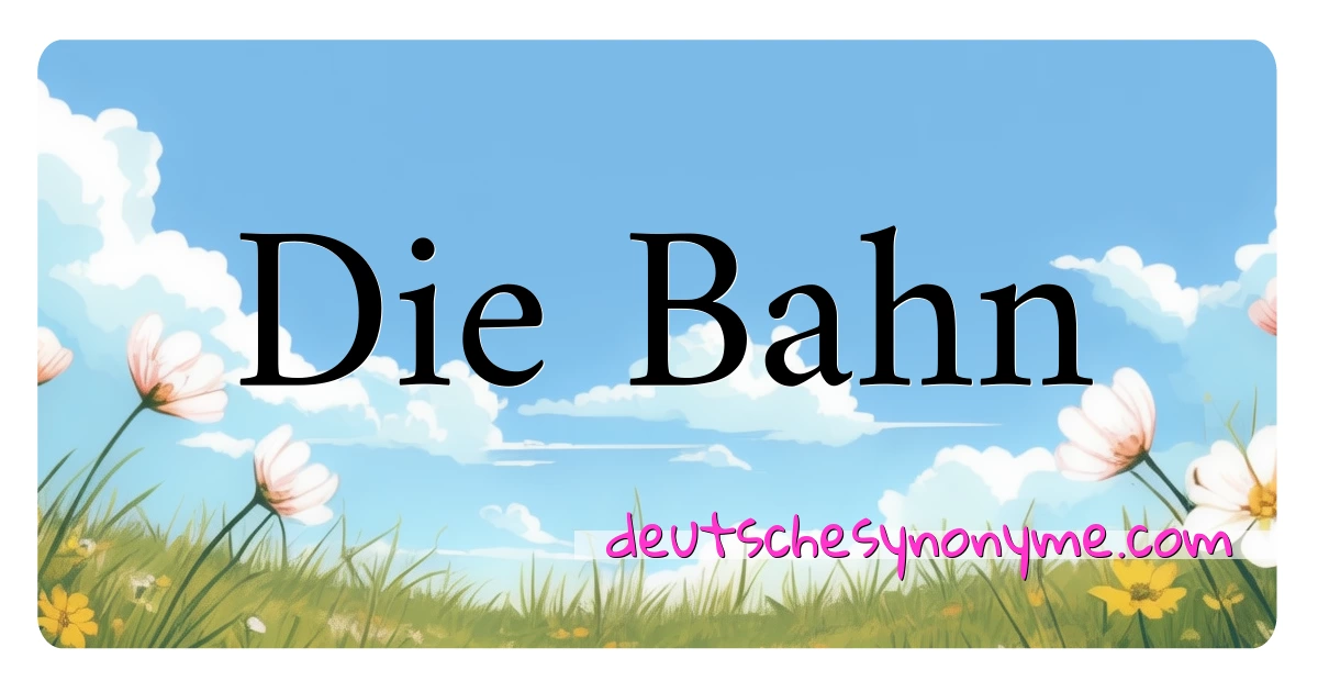 Die Bahn Synonyme Kreuzworträtsel bedeuten Erklärung und Verwendung