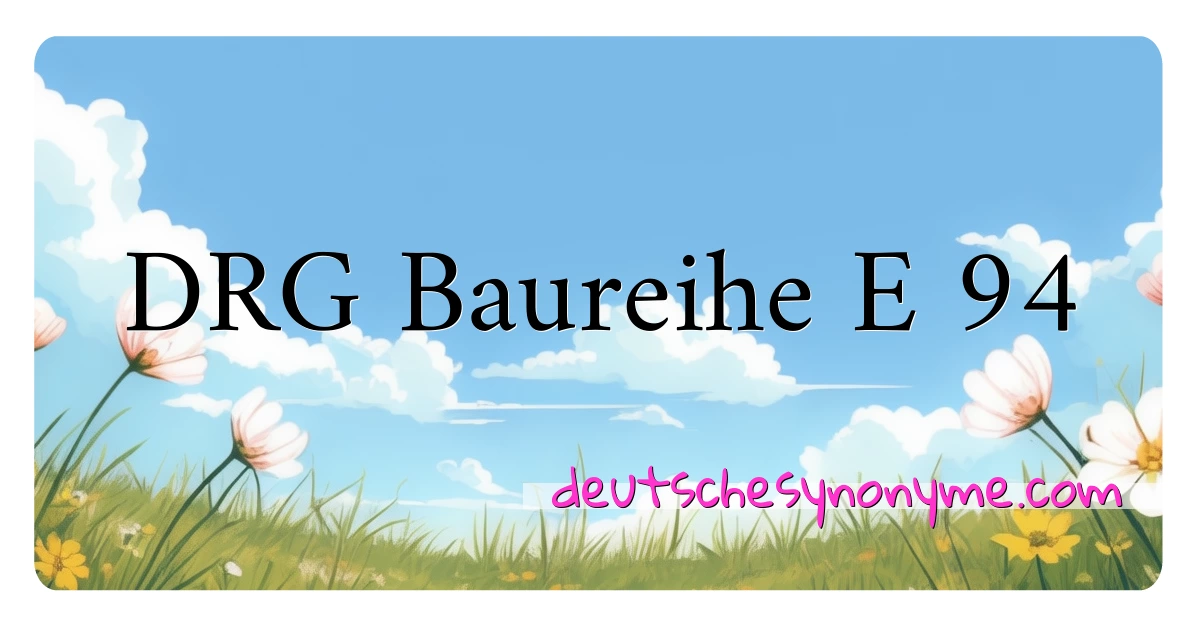 DRG Baureihe E 94 Synonyme Kreuzworträtsel bedeuten Erklärung und Verwendung