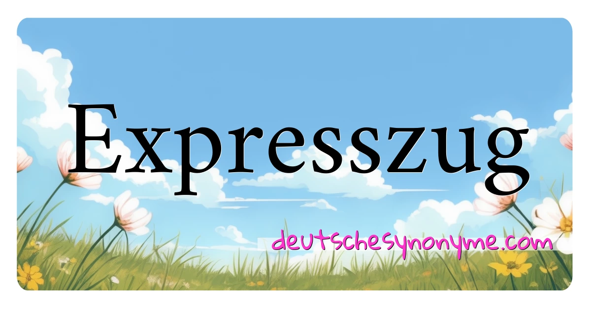 Expresszug Synonyme Kreuzworträtsel bedeuten Erklärung und Verwendung