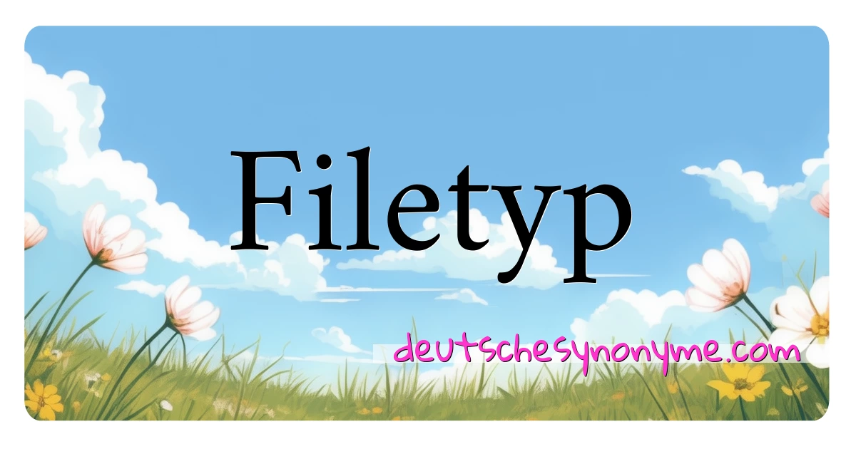 Filetyp Synonyme Kreuzworträtsel bedeuten Erklärung und Verwendung