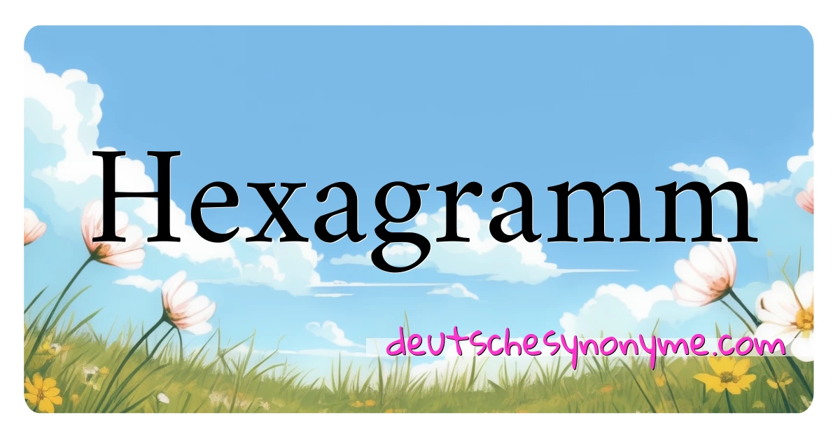 Hexagramm Synonyme Kreuzworträtsel bedeuten Erklärung und Verwendung