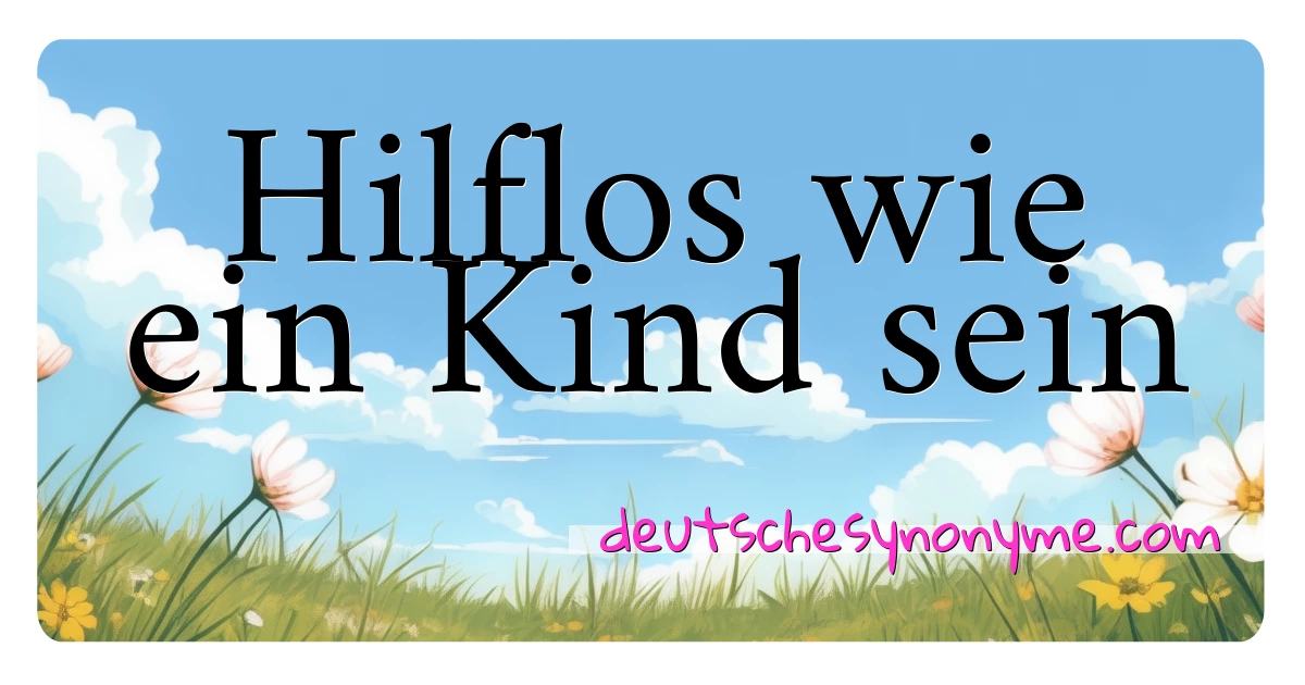 Hilflos wie ein Kind sein Synonyme Kreuzworträtsel bedeuten Erklärung und Verwendung