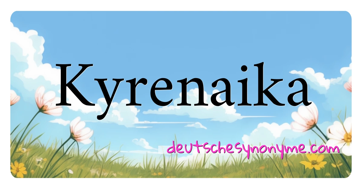 Kyrenaika Synonyme Kreuzworträtsel bedeuten Erklärung und Verwendung