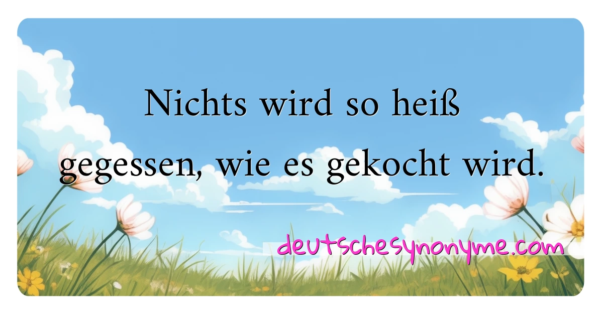 Nichts wird so heiß gegessen, wie es gekocht wird. Synonyme Kreuzworträtsel bedeuten Erklärung und Verwendung