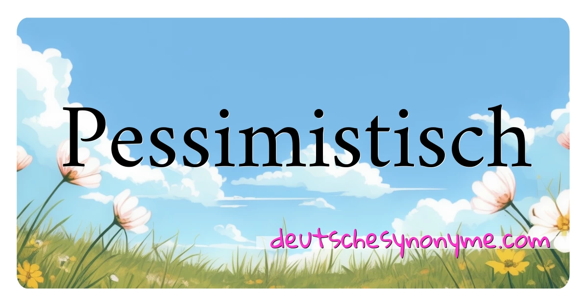 Pessimistisch Synonyme Kreuzworträtsel bedeuten Erklärung und Verwendung