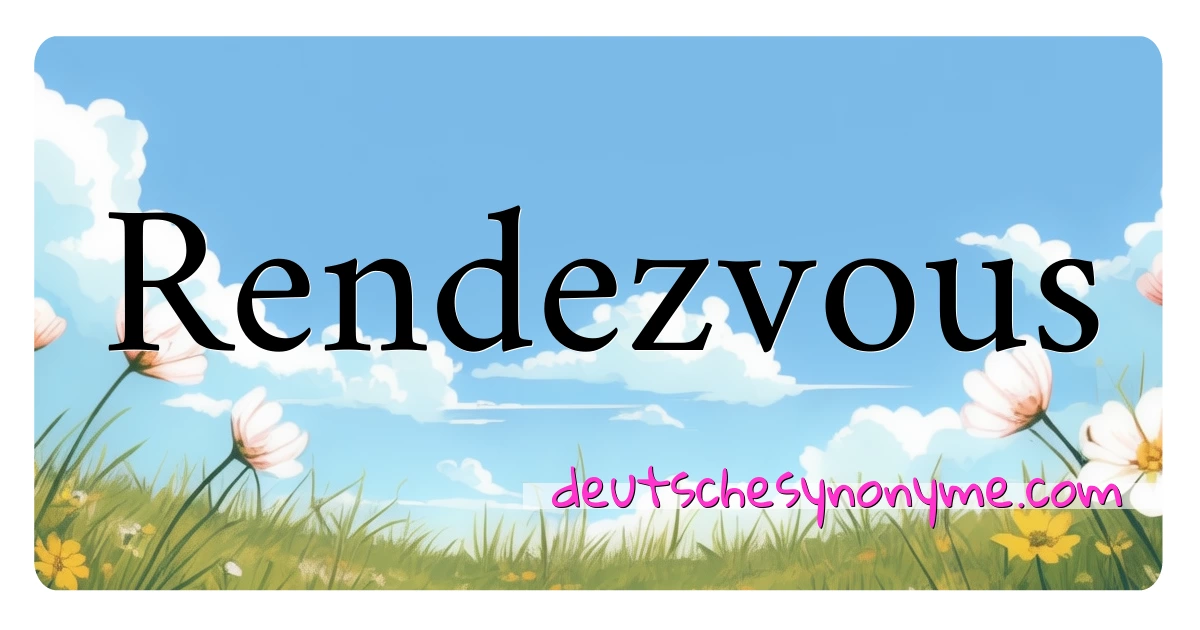 Rendezvous Synonyme Kreuzworträtsel bedeuten Erklärung und Verwendung