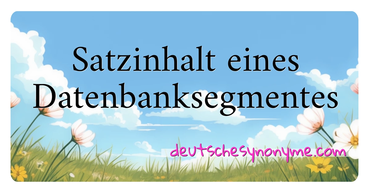 Satzinhalt eines Datenbanksegmentes Synonyme Kreuzworträtsel bedeuten Erklärung und Verwendung