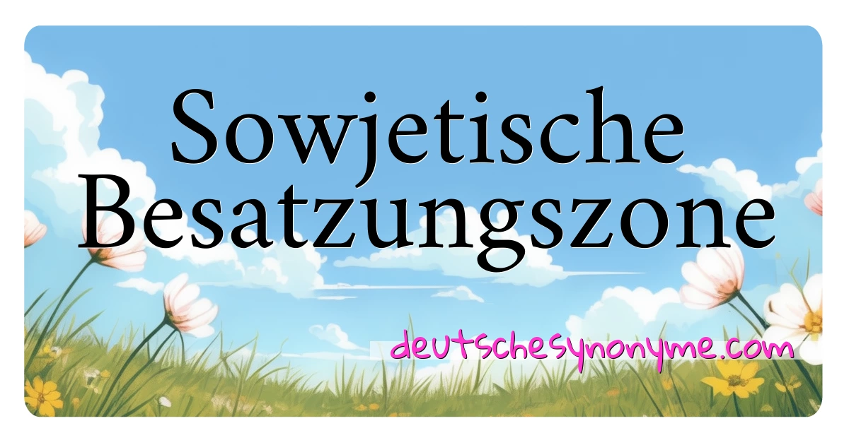 Sowjetische Besatzungszone Synonyme Kreuzworträtsel bedeuten Erklärung und Verwendung