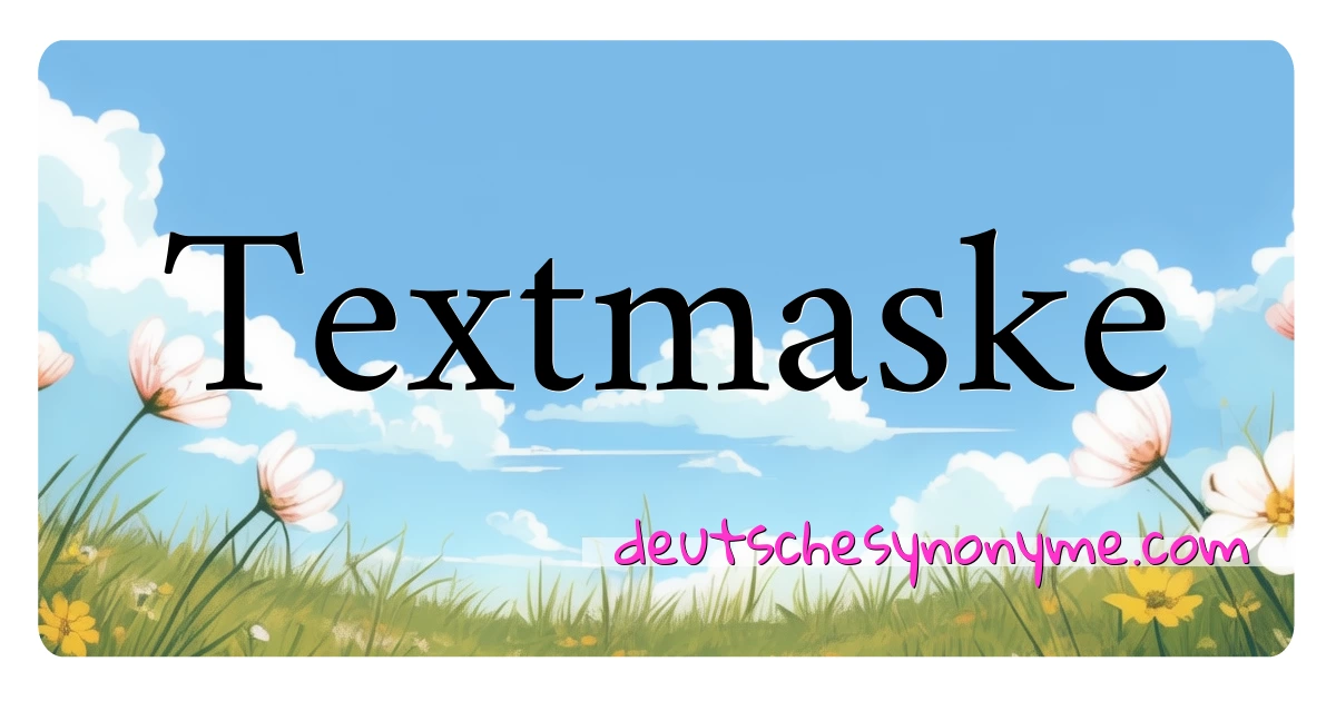 Textmaske Synonyme Kreuzworträtsel bedeuten Erklärung und Verwendung