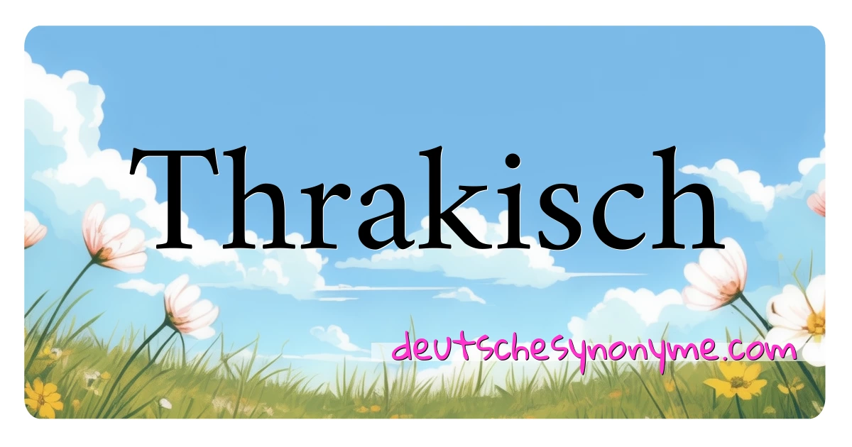 Thrakisch Synonyme Kreuzworträtsel bedeuten Erklärung und Verwendung