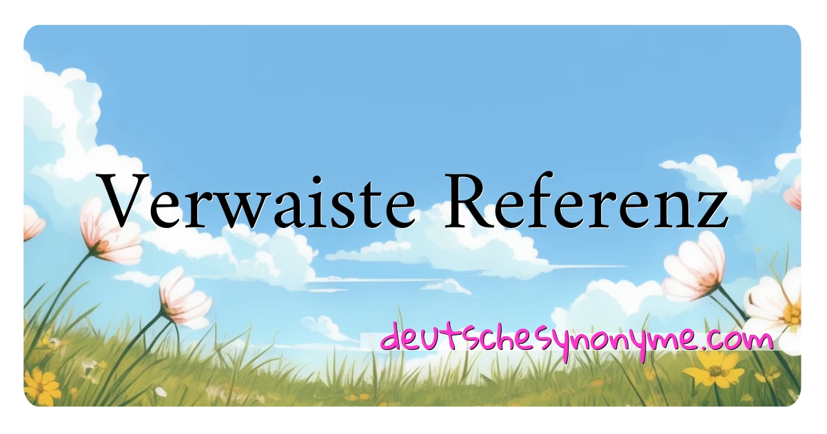 Verwaiste Referenz Synonyme Kreuzworträtsel bedeuten Erklärung und Verwendung