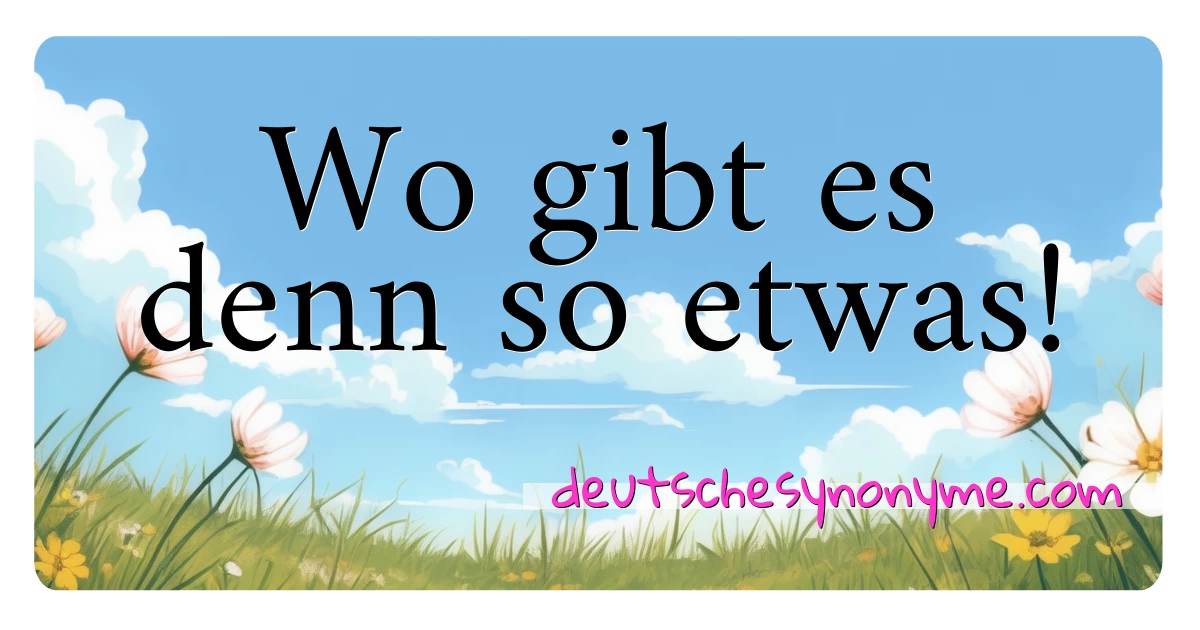 Wo gibt es denn so etwas! Synonyme Kreuzworträtsel bedeuten Erklärung und Verwendung