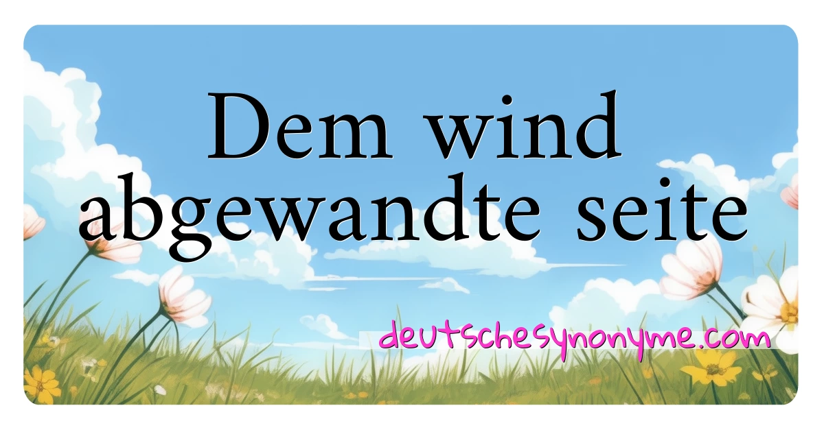 Dem wind abgewandte seite Synonyme Kreuzworträtsel bedeuten Erklärung und Verwendung