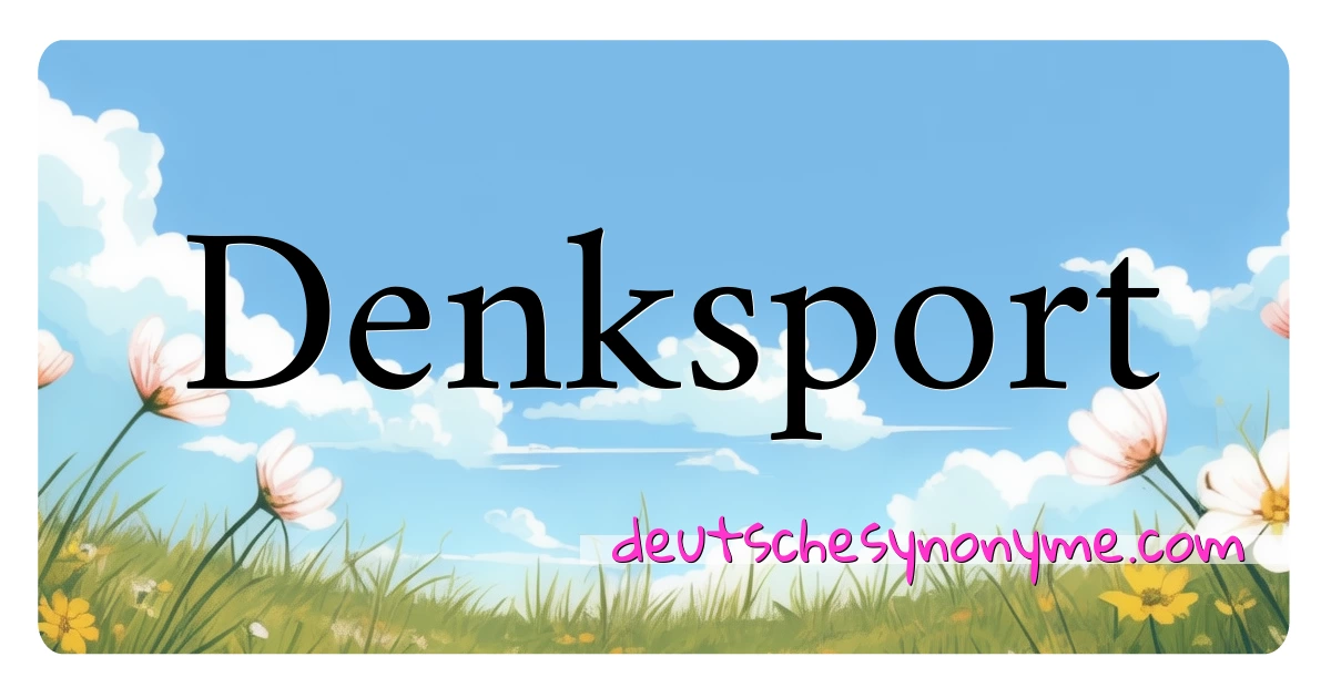 Denksport Synonyme Kreuzworträtsel bedeuten Erklärung und Verwendung