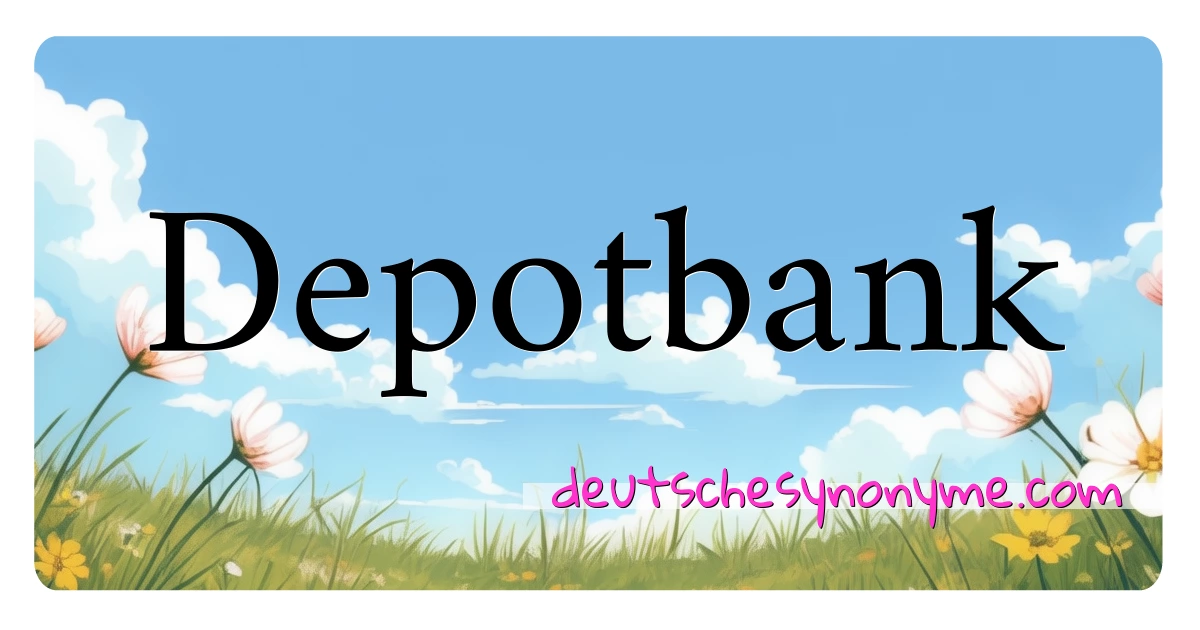 Depotbank Synonyme Kreuzworträtsel bedeuten Erklärung und Verwendung