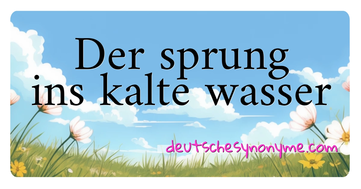 Der sprung ins kalte wasser Synonyme Kreuzworträtsel bedeuten Erklärung und Verwendung