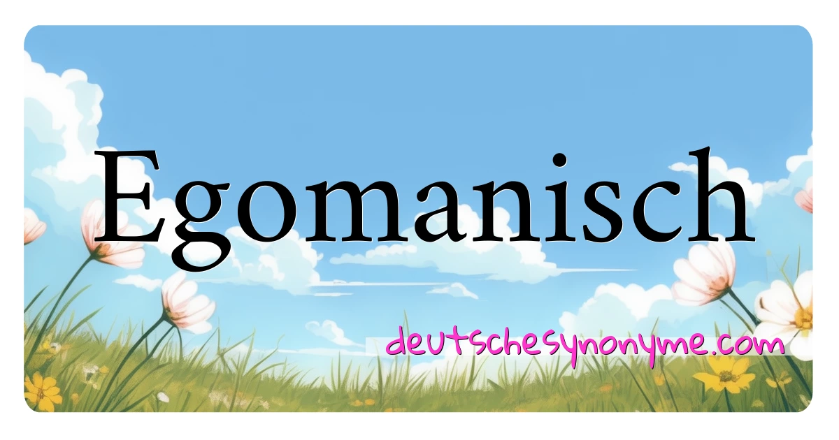 Egomanisch Synonyme Kreuzworträtsel bedeuten Erklärung und Verwendung