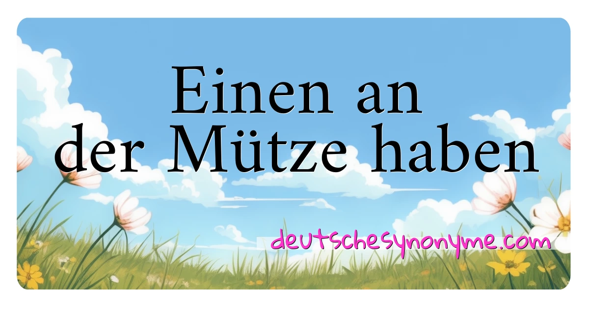 Einen an der Mütze haben Synonyme Kreuzworträtsel bedeuten Erklärung und Verwendung