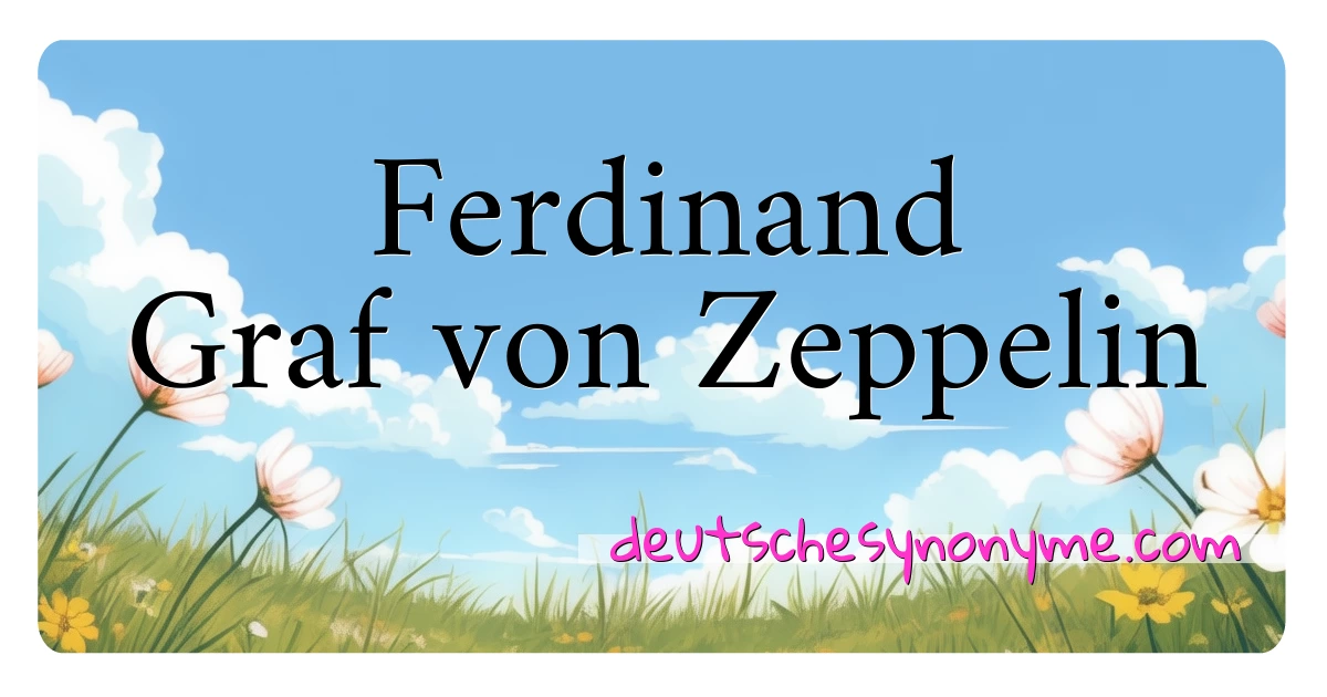 Ferdinand Graf von Zeppelin Synonyme Kreuzworträtsel bedeuten Erklärung und Verwendung