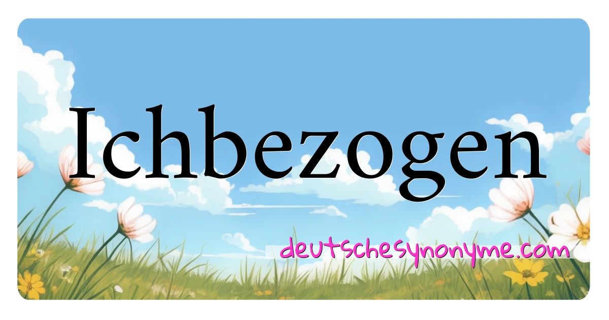 Ichbezogen Synonyme Kreuzworträtsel bedeuten Erklärung und Verwendung