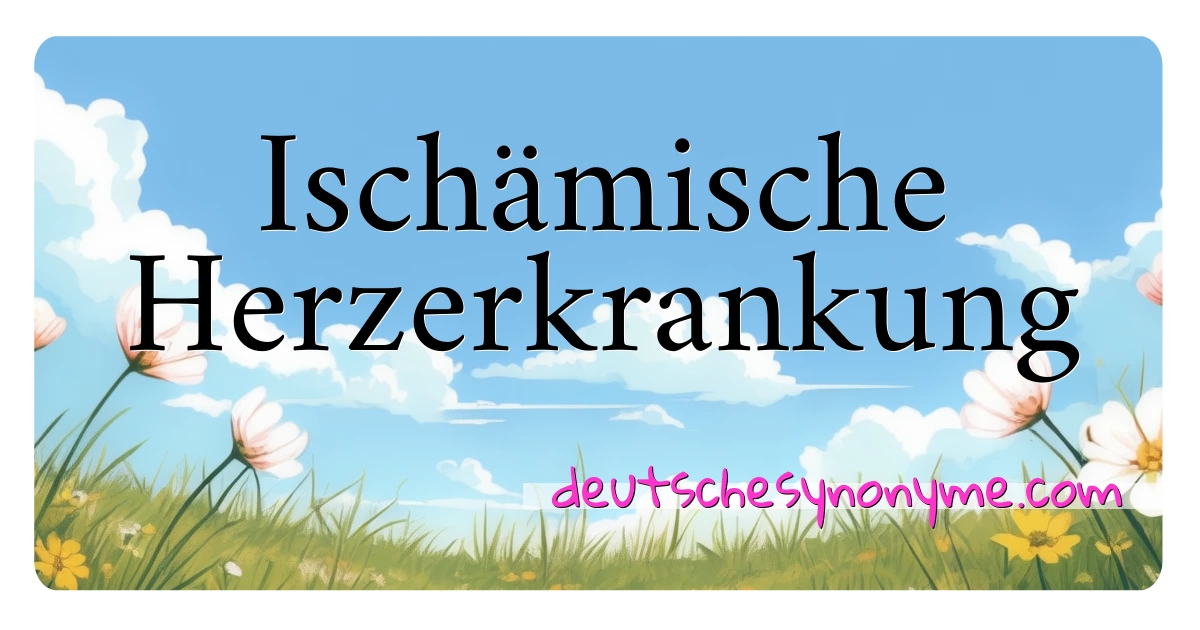 Ischämische Herzerkrankung Synonyme Kreuzworträtsel bedeuten Erklärung und Verwendung